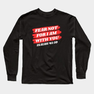 Fear Not For I Am With You | Bible Verse Isaiah 41:10 Long Sleeve T-Shirt